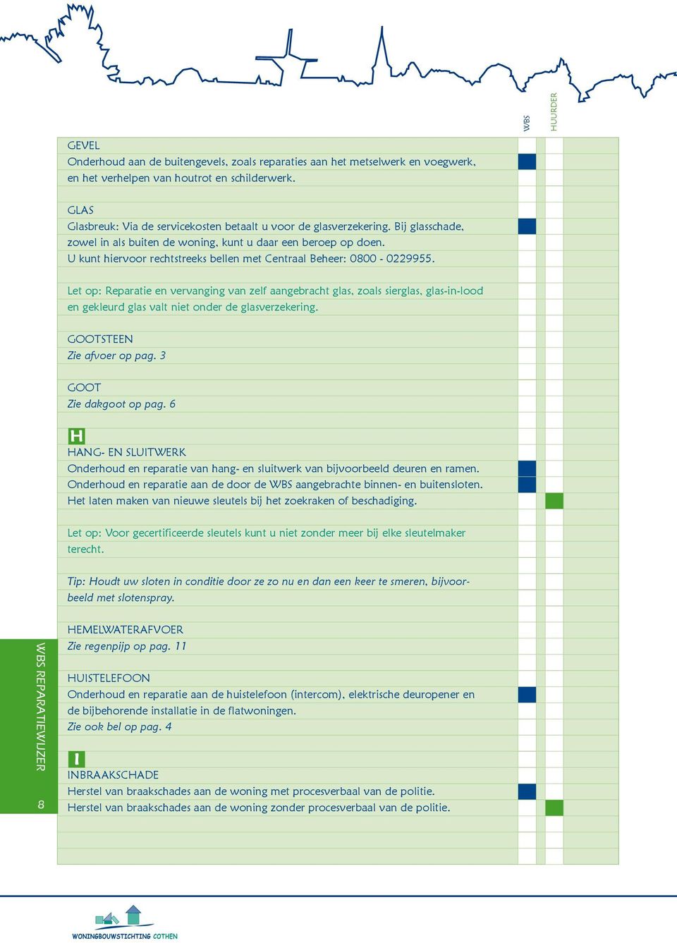 U kunt hiervoor rechtstreeks bellen met Centraal Beheer: 0800-0229955.