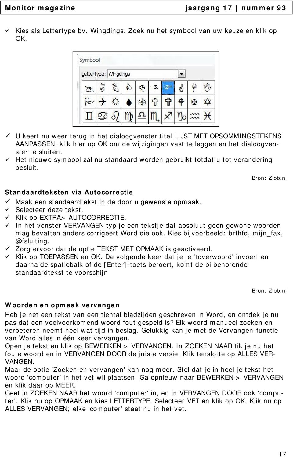 Het nieuwe symbool zal nu standaard worden gebruikt totdat u tot verandering besluit. Standaardteksten via Autocorrectie Bron: Zibb.nl Maak een standaardtekst in de door u gewenste opmaak.