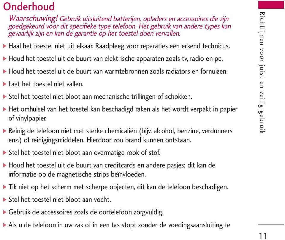 ] Houd het toestel uit de buurt van elektrische apparaten zoals tv, radio en pc. ] Houd het toestel uit de buurt van warmtebronnen zoals radiators en fornuizen. ] Laat het toestel niet vallen.