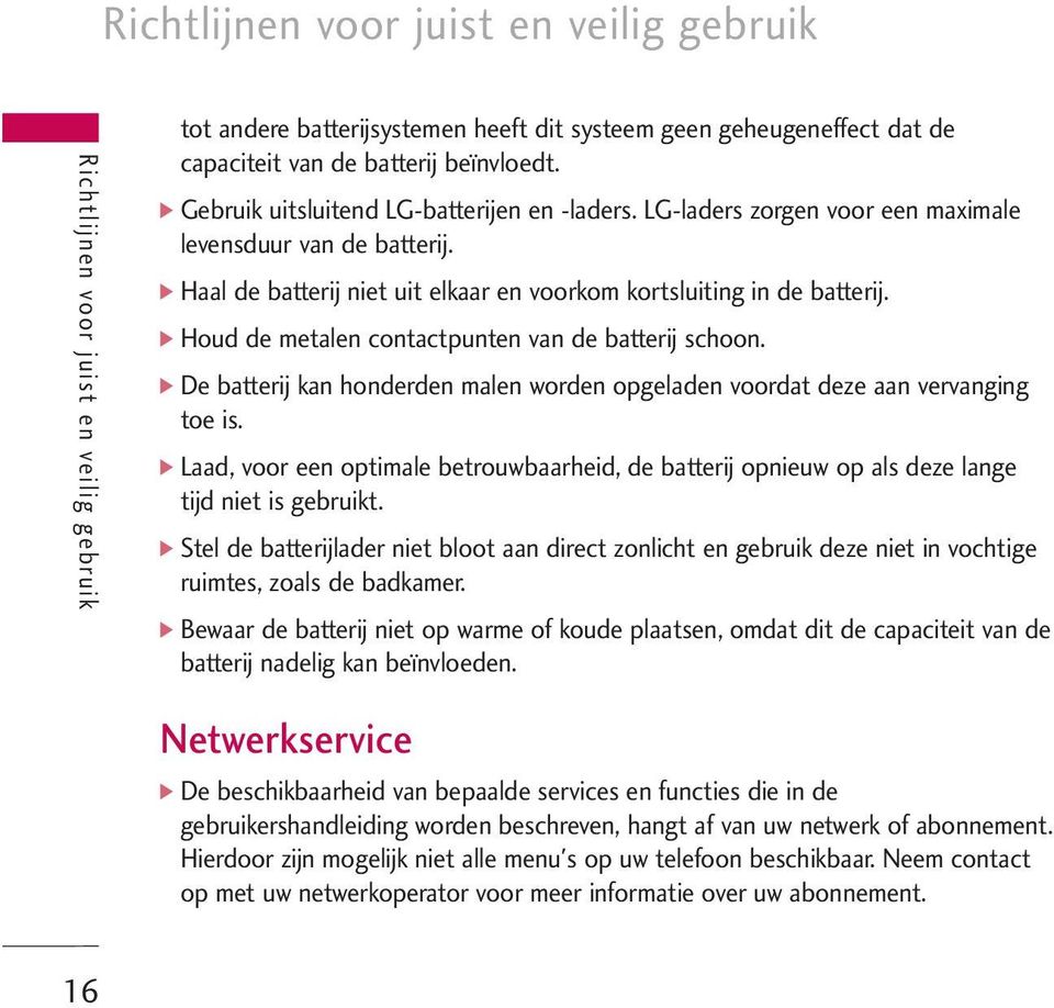 ] Houd de metalen contactpunten van de batterij schoon. ] De batterij kan honderden malen worden opgeladen voordat deze aan vervanging toe is.