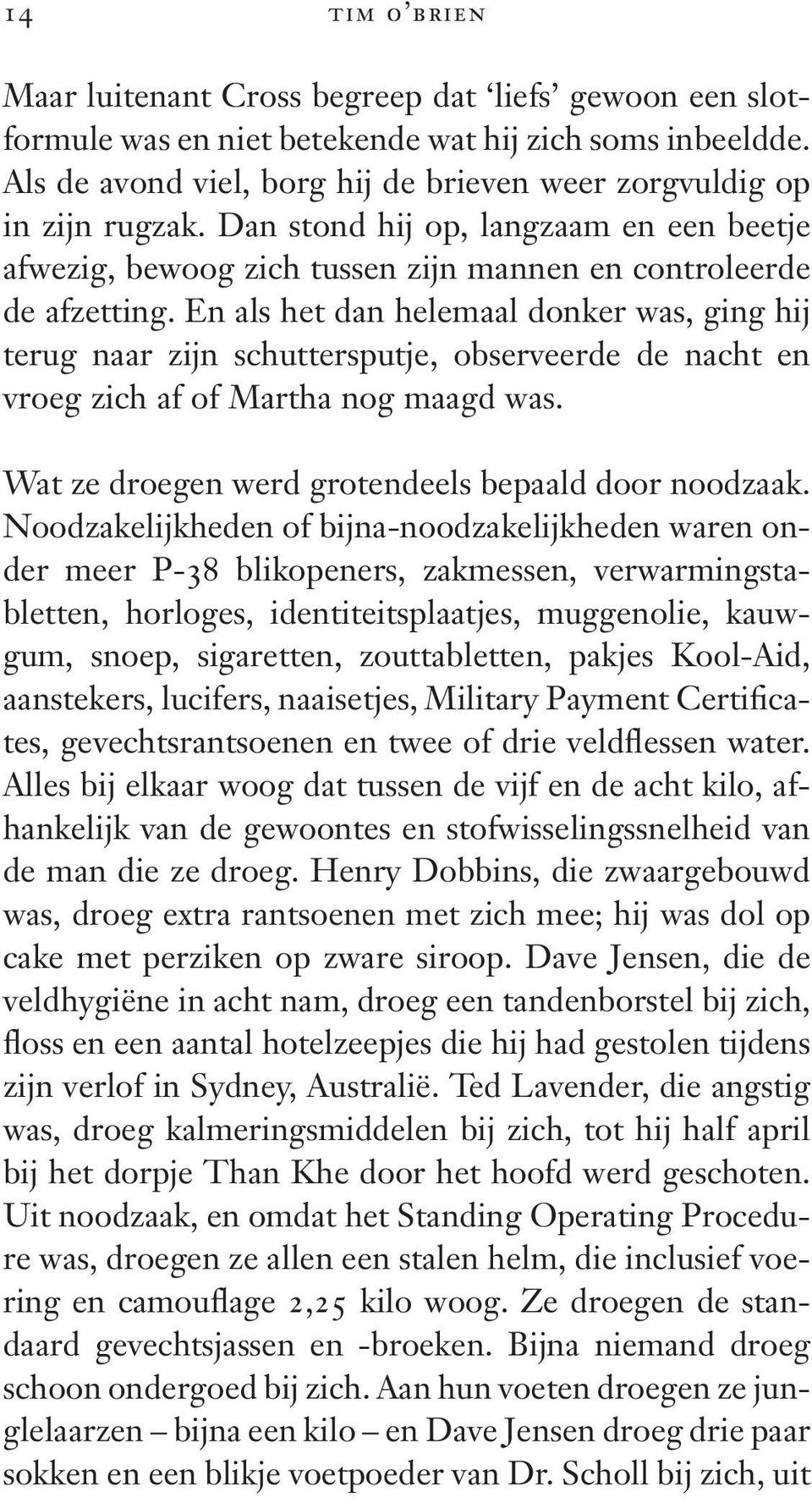 En als het dan helemaal donker was, ging hij terug naar zijn schuttersputje, observeerde de nacht en vroeg zich af of Martha nog maagd was. Wat ze droegen werd grotendeels bepaald door noodzaak.