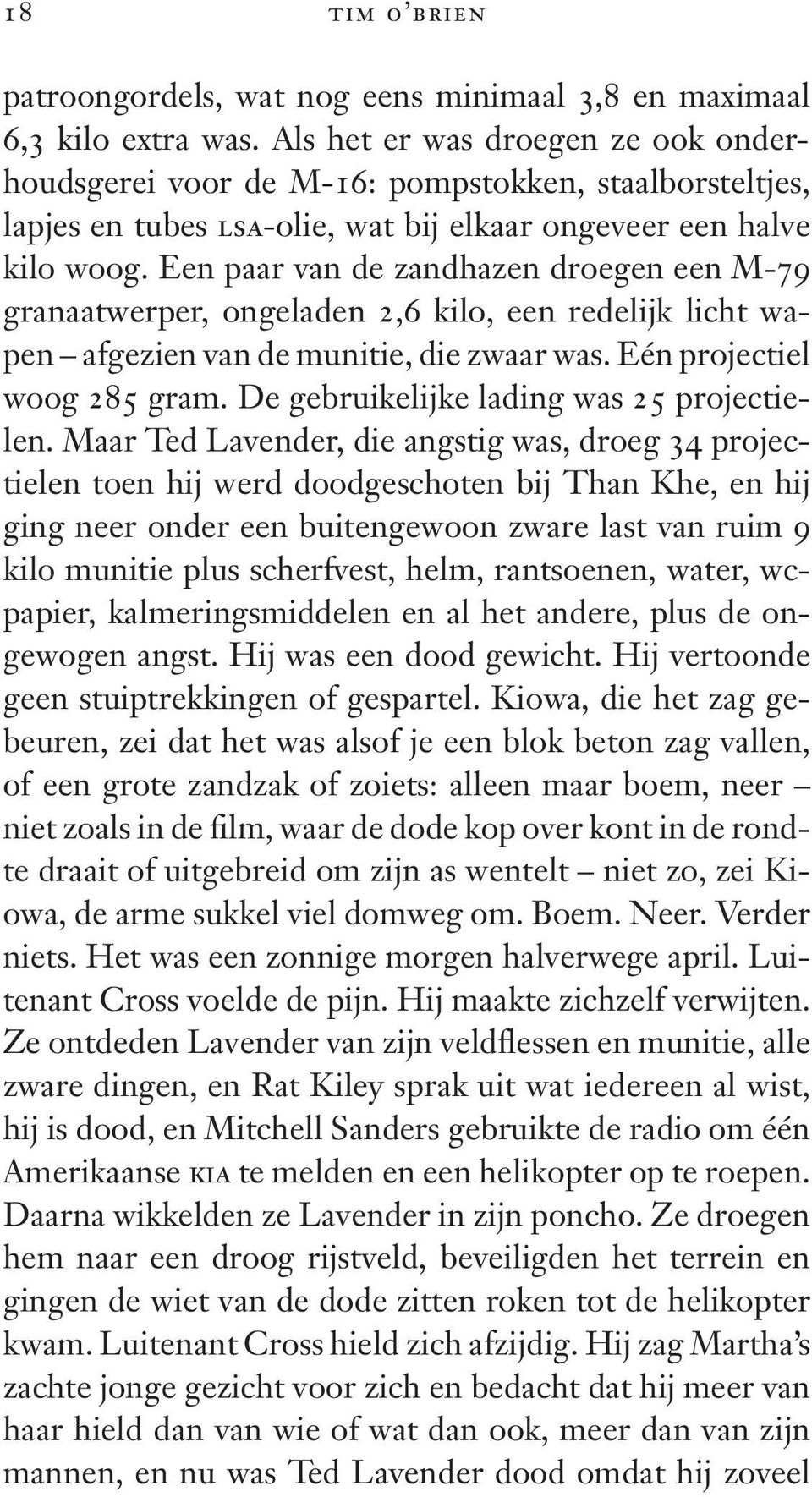 Een paar van de zandhazen droegen een M-79 granaatwerper, ongeladen 2,6 kilo, een redelijk licht wapen afgezien van de munitie, die zwaar was. Eén projectiel woog 285 gram.