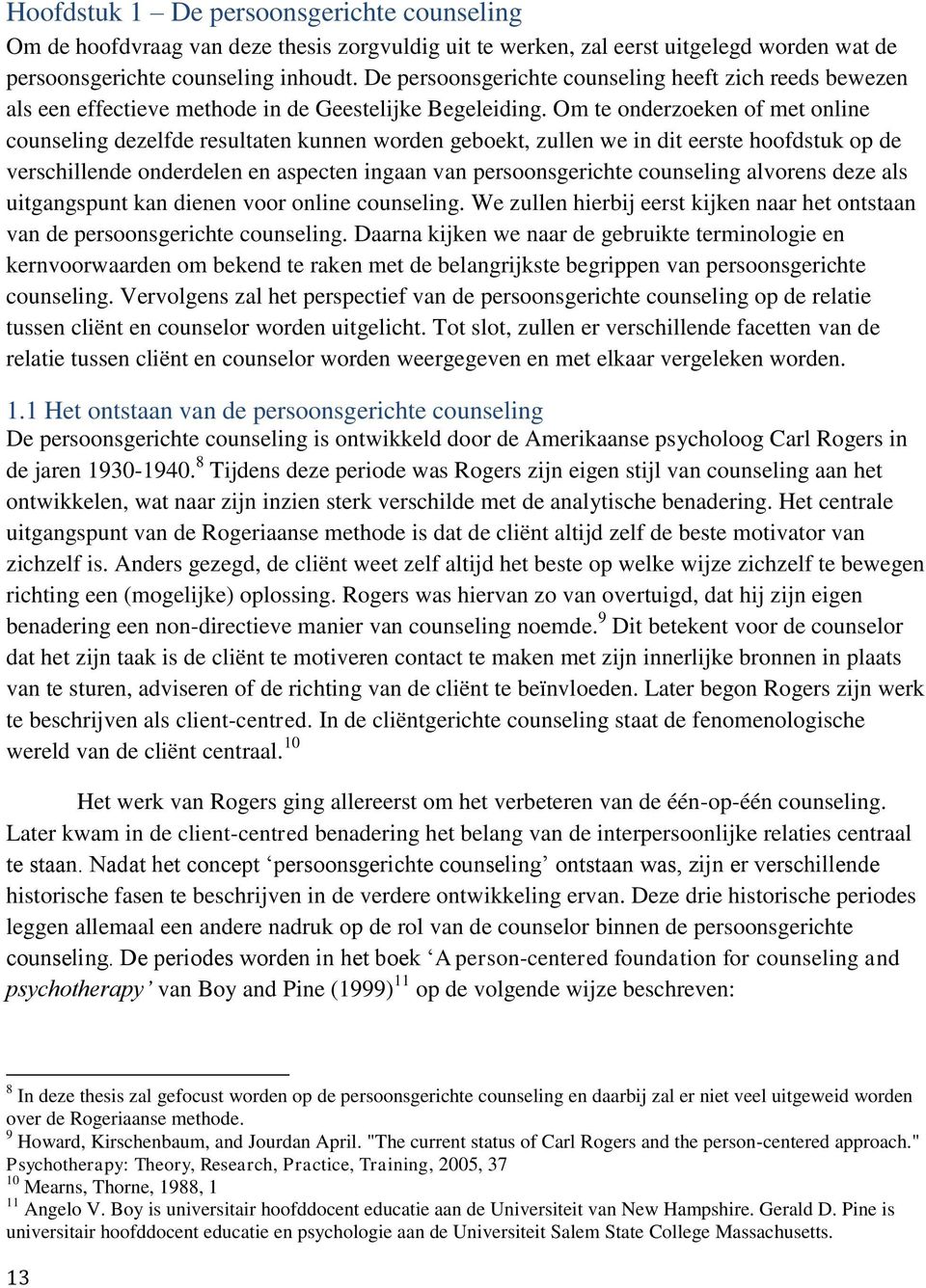 Om te onderzoeken of met online counseling dezelfde resultaten kunnen worden geboekt, zullen we in dit eerste hoofdstuk op de verschillende onderdelen en aspecten ingaan van persoonsgerichte