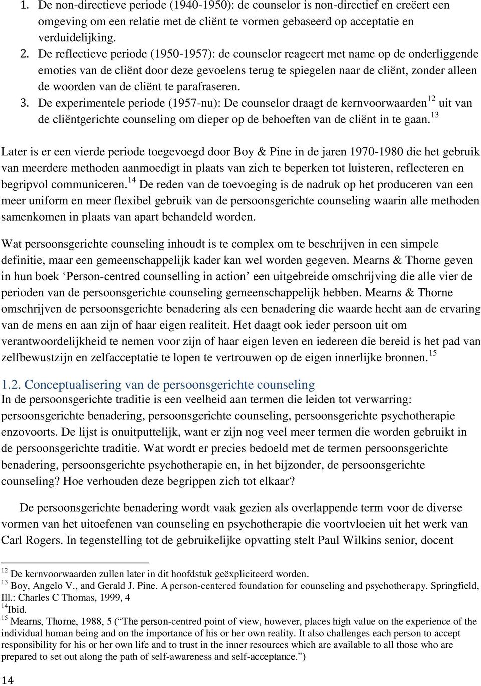 cliënt te parafraseren. 3. De experimentele periode (1957-nu): De counselor draagt de kernvoorwaarden 12 uit van de cliëntgerichte counseling om dieper op de behoeften van de cliënt in te gaan.