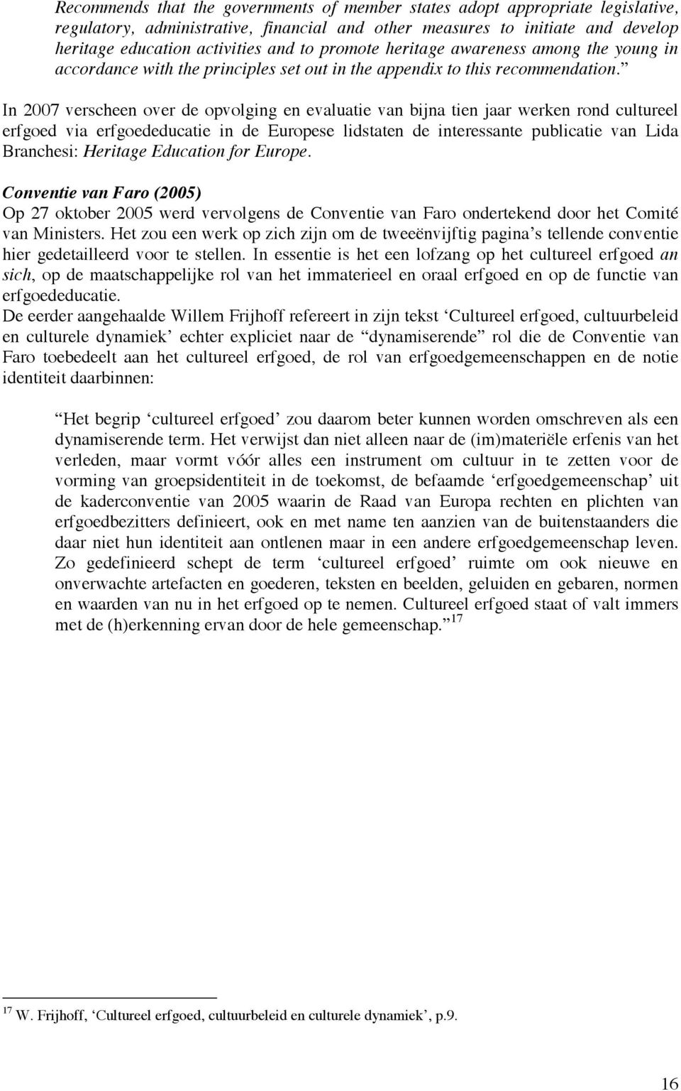 In 2007 verscheen over de opvolging en evaluatie van bijna tien jaar werken rond cultureel erfgoed via erfgoededucatie in de Europese lidstaten de interessante publicatie van Lida Branchesi: Heritage