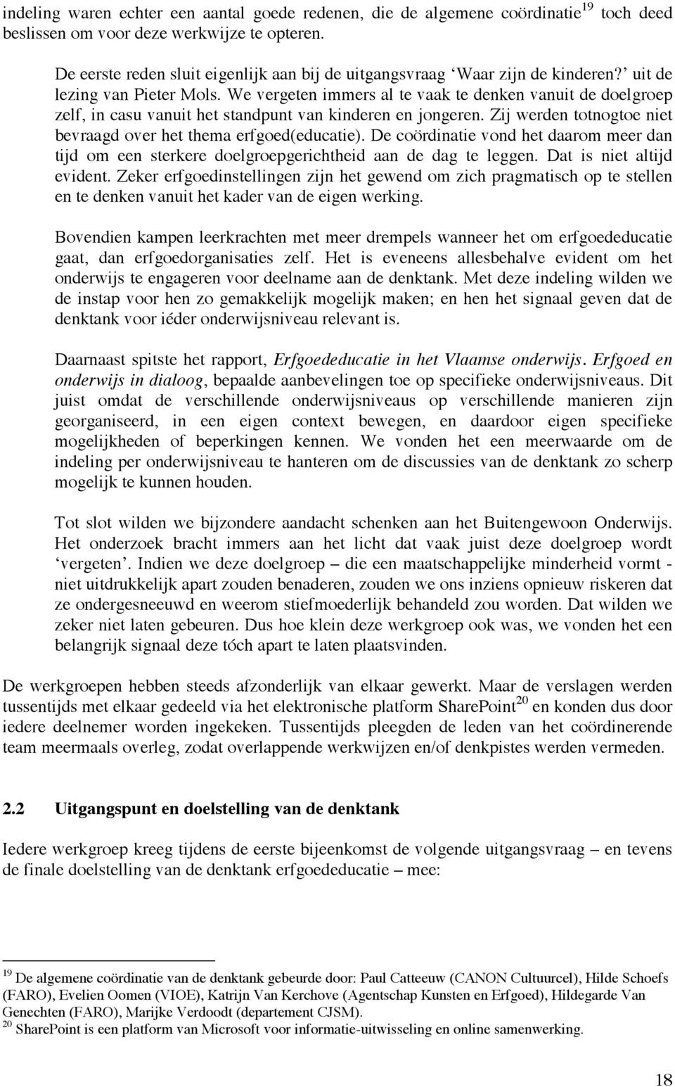 We vergeten immers al te vaak te denken vanuit de doelgroep zelf, in casu vanuit het standpunt van kinderen en jongeren. Zij werden totnogtoe niet bevraagd over het thema erfgoed(educatie).