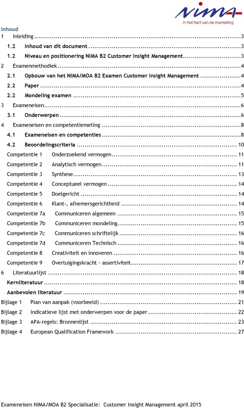 1 Exameneisen en competenties... 8 4.2 Beoordelingscriteria... 10 Competentie 1 Onderzoekend vermogen... 11 Competentie 2 Analytisch vermogen... 11 Competentie 3 Synthese.