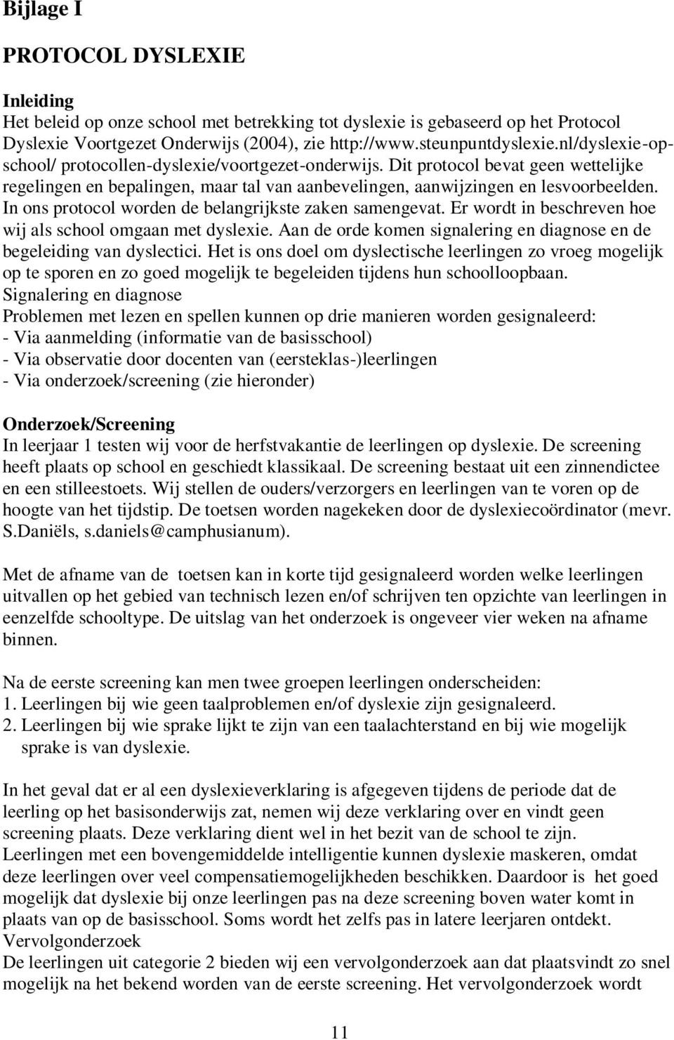 In ons protocol worden de belangrijkste zaken samengevat. Er wordt in beschreven hoe wij als school omgaan met dyslexie. Aan de orde komen signalering en diagnose en de begeleiding van dyslectici.