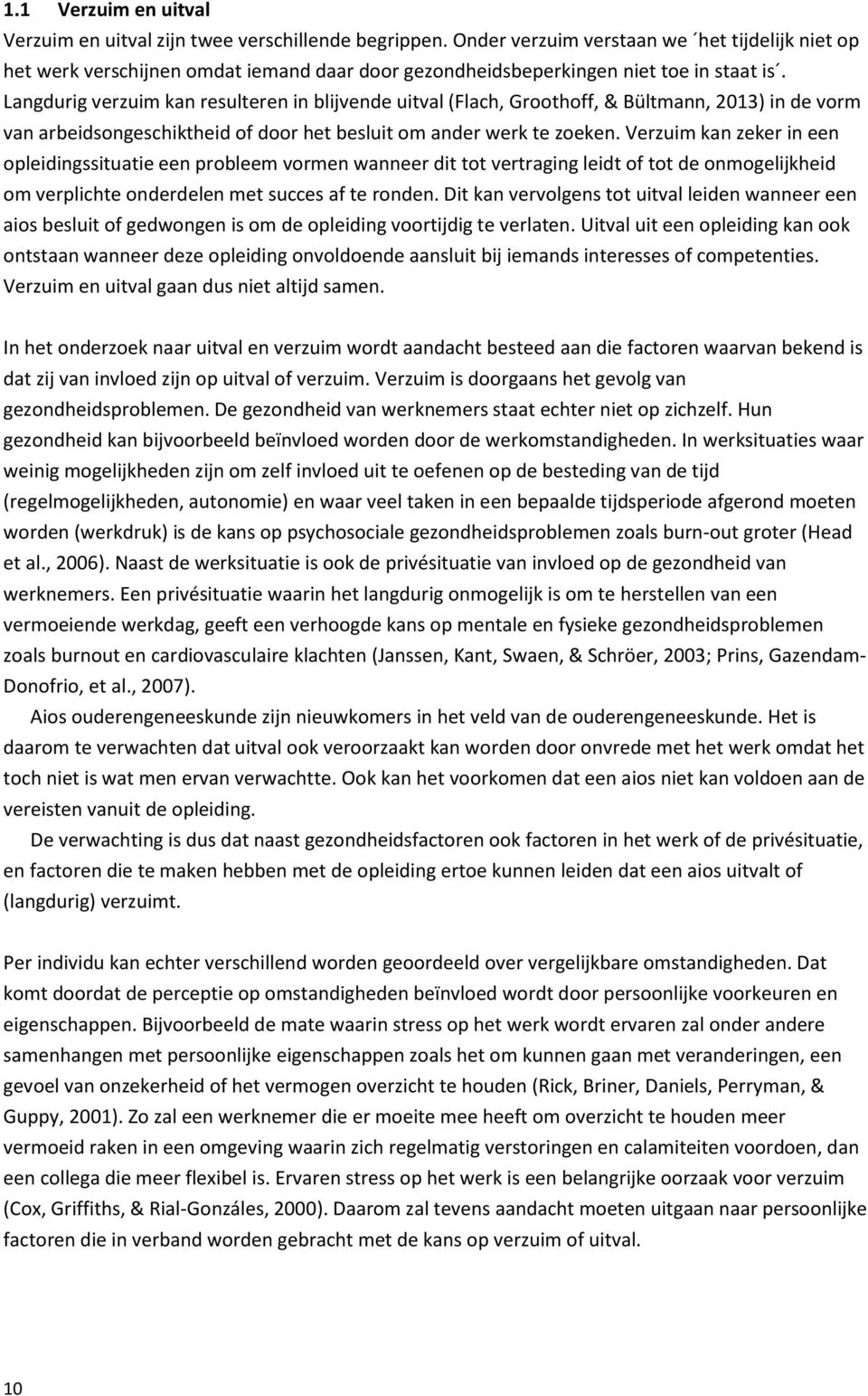 Langdurig verzuim kan resulteren in blijvende uitval (Flach, Groothoff, & Bültmann, 2013) in de vorm van arbeidsongeschiktheid of door het besluit om ander werk te zoeken.