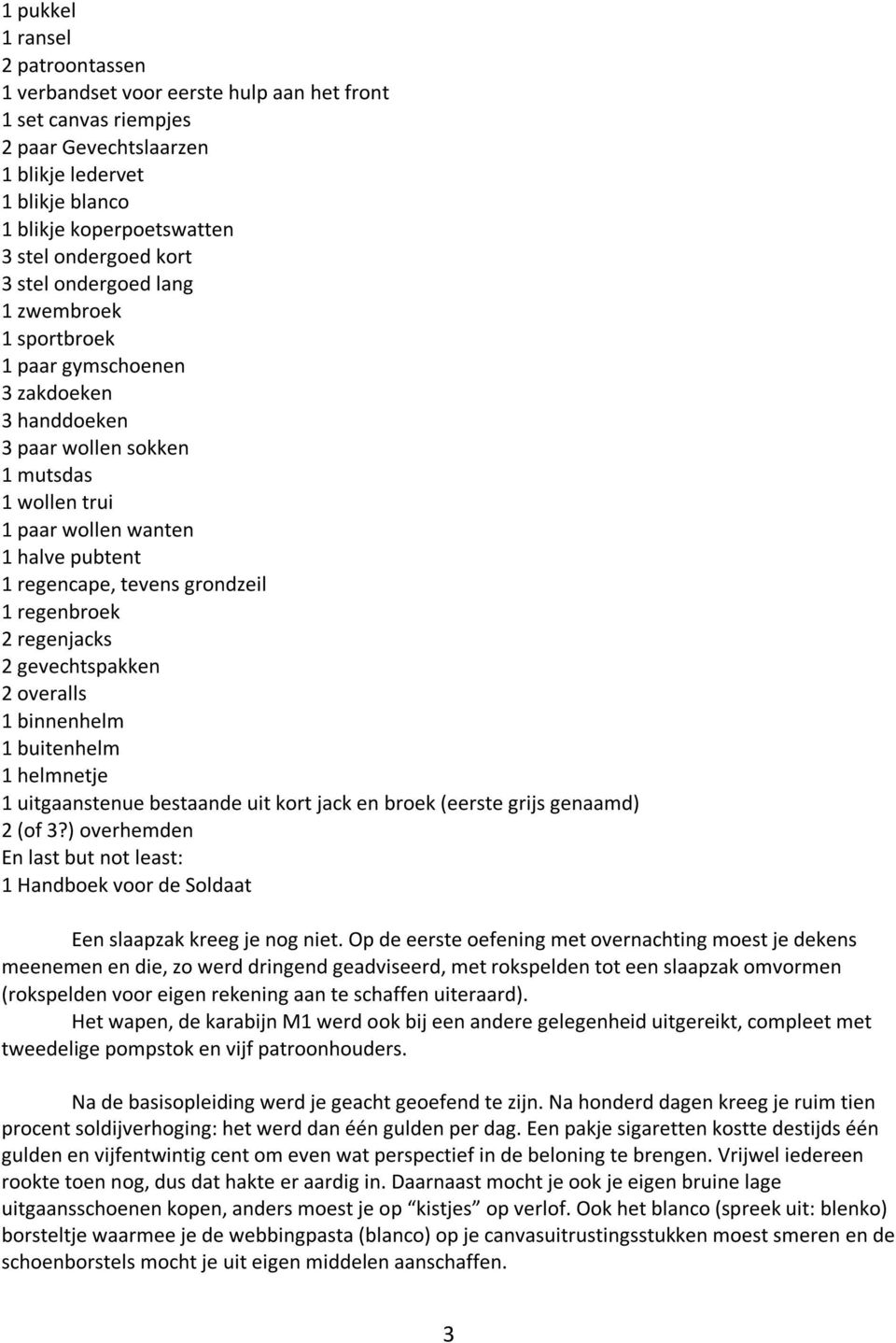grondzeil 1 regenbroek 2 regenjacks 2 gevechtspakken 2 overalls 1 binnenhelm 1 buitenhelm 1 helmnetje 1 uitgaanstenue bestaande uit kort jack en broek (eerste grijs genaamd) 2 (of 3?