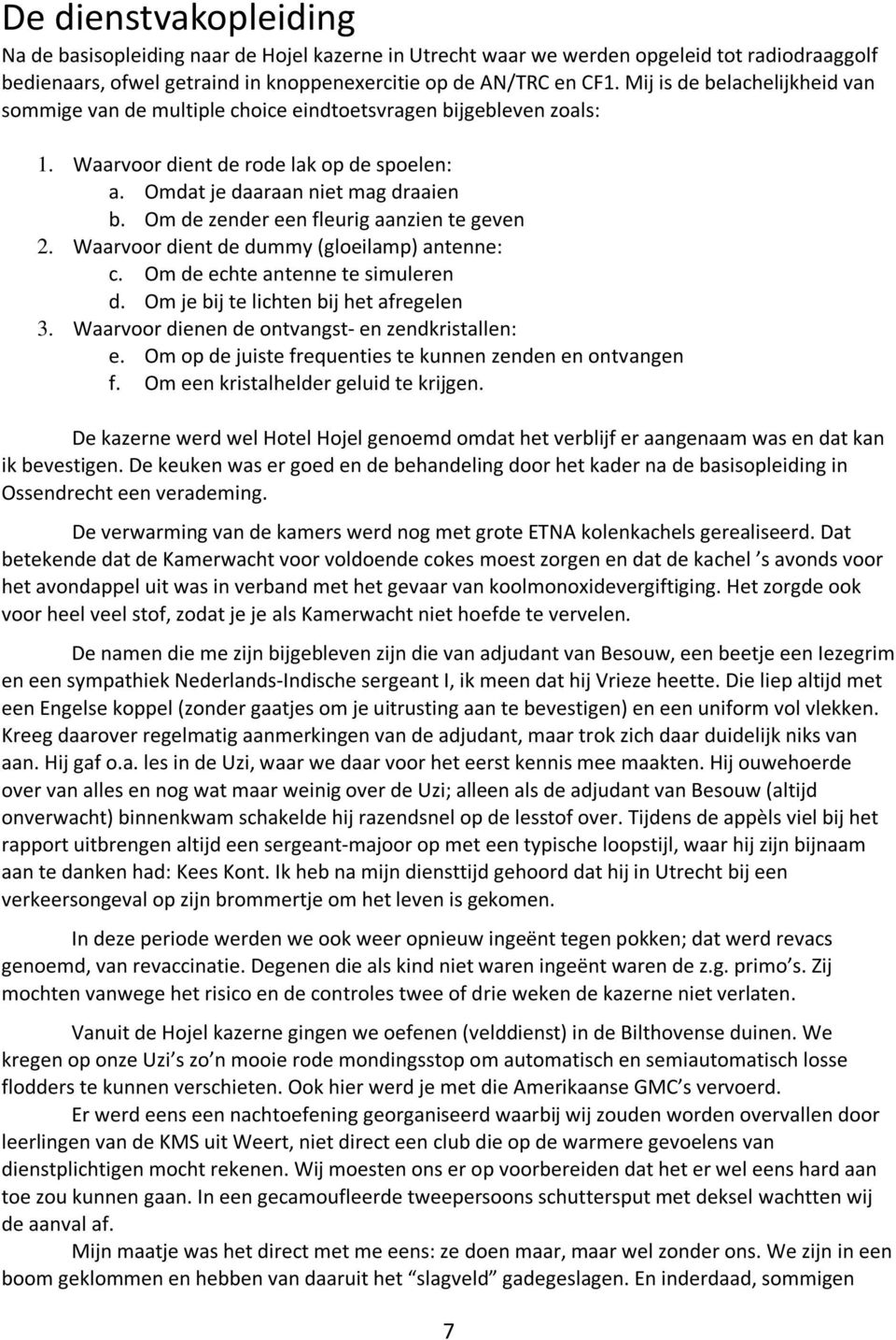 Om de zender een fleurig aanzien te geven 2. Waarvoor dient de dummy (gloeilamp) antenne: c. Om de echte antenne te simuleren d. Om je bij te lichten bij het afregelen 3.