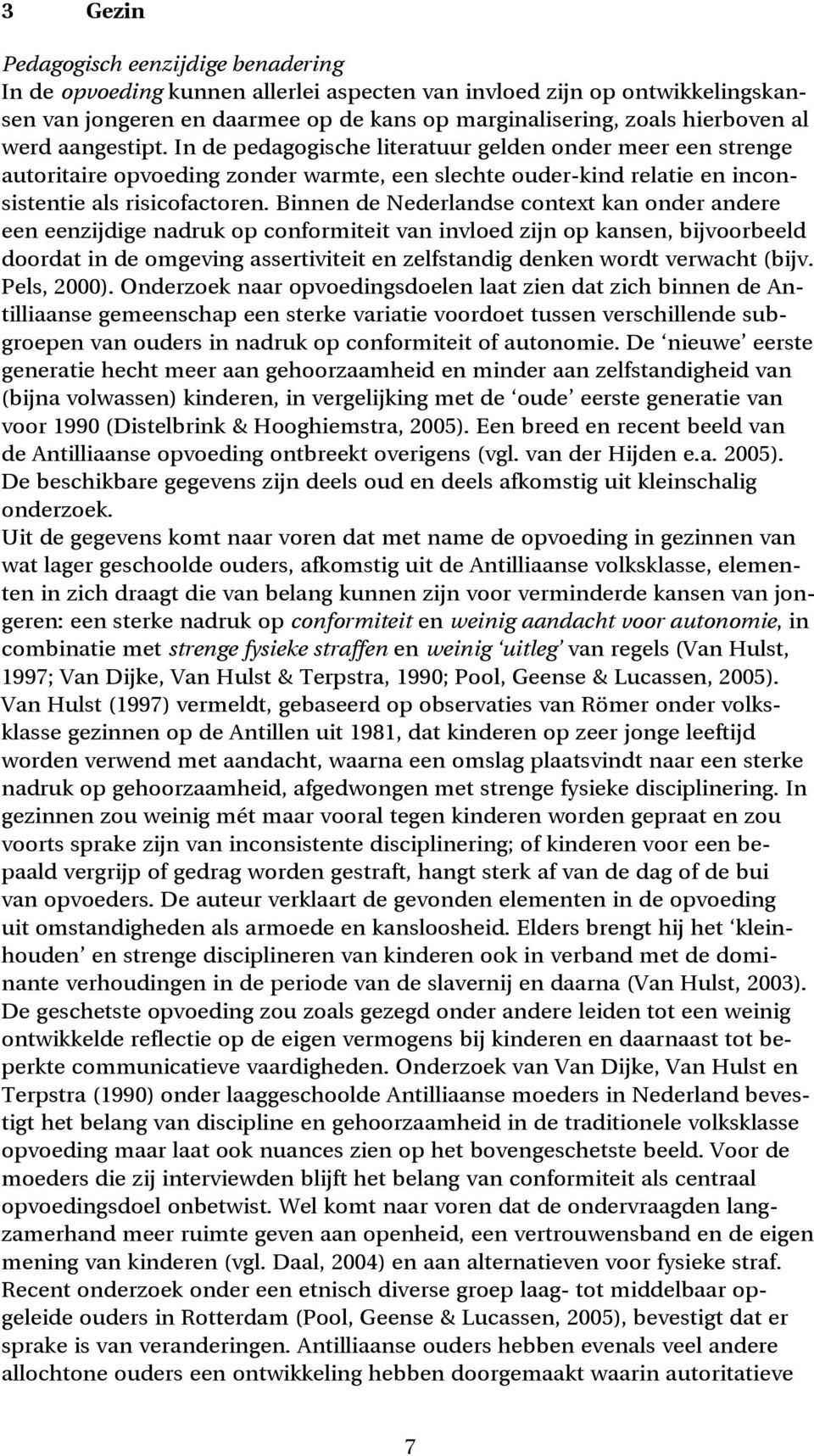 Binnen de Nederlandse context kan onder andere een eenzijdige nadruk op conformiteit van invloed zijn op kansen, bijvoorbeeld doordat in de omgeving assertiviteit en zelfstandig denken wordt verwacht