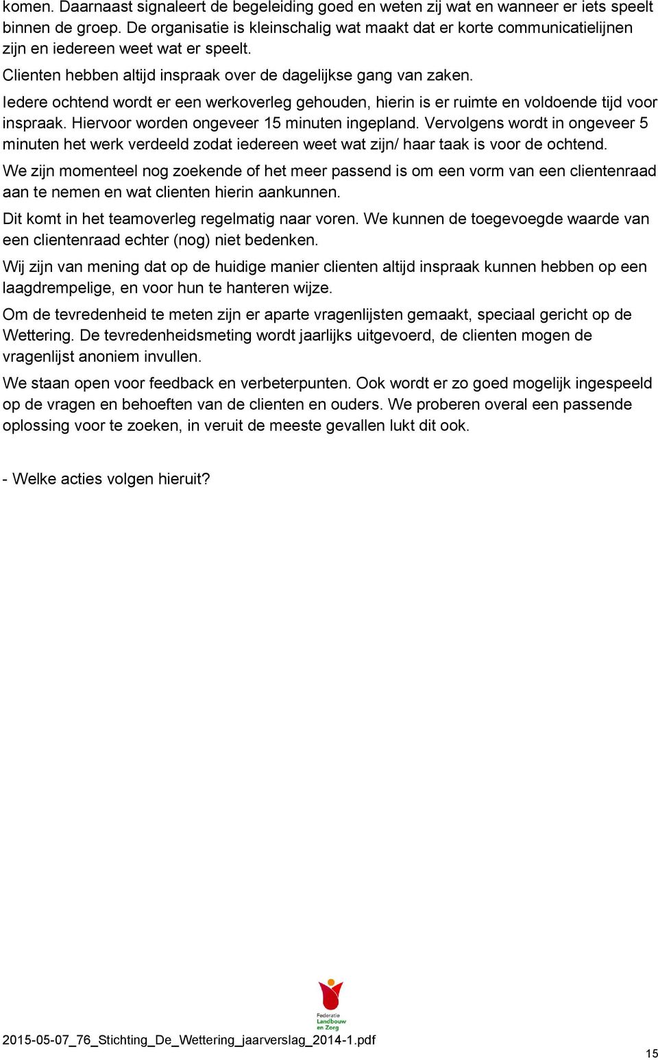 Iedere ochtend wordt er een werkoverleg gehouden, hierin is er ruimte en voldoende tijd voor inspraak. Hiervoor worden ongeveer 15 minuten ingepland.