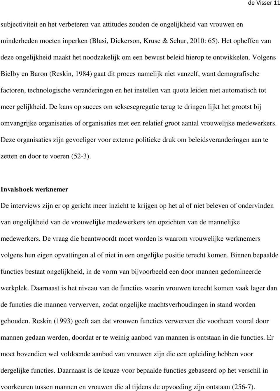 Volgens Bielby en Baron (Reskin, 1984) gaat dit proces namelijk niet vanzelf, want demografische factoren, technologische veranderingen en het instellen van quota leiden niet automatisch tot meer