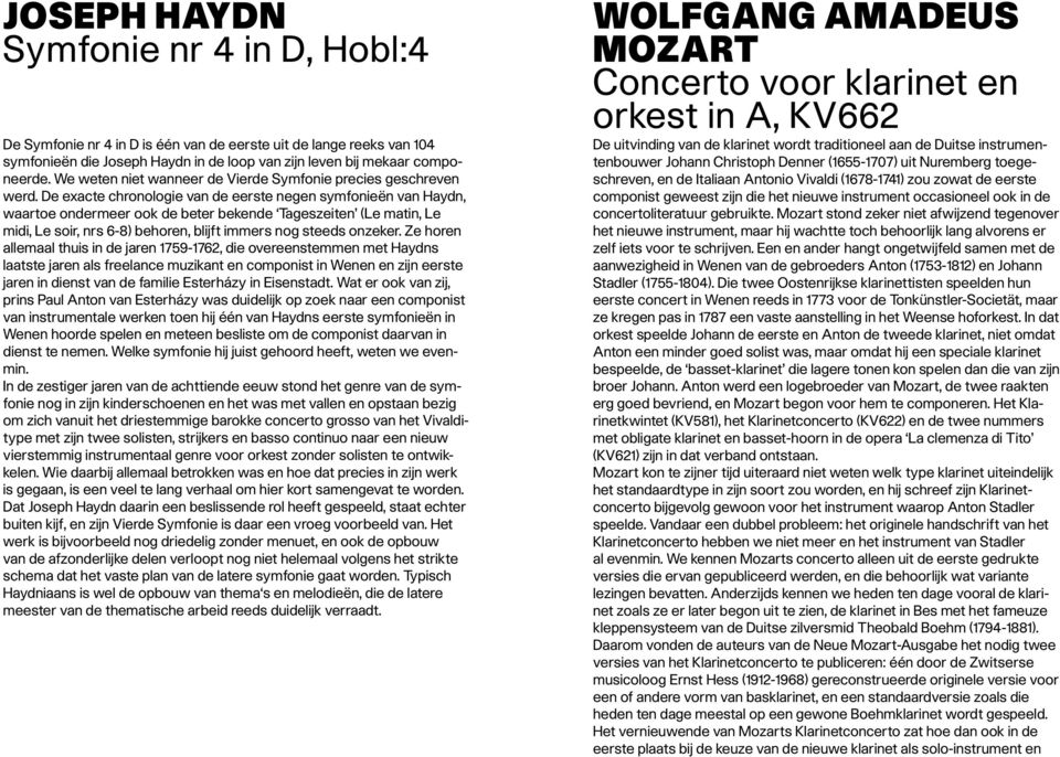 De exacte chronologie van de eerste negen symfonieën van Haydn, waartoe ondermeer ook de beter bekende Tageszeiten (Le matin, Le midi, Le soir, nrs 6-8) behoren, blijft immers nog steeds onzeker.