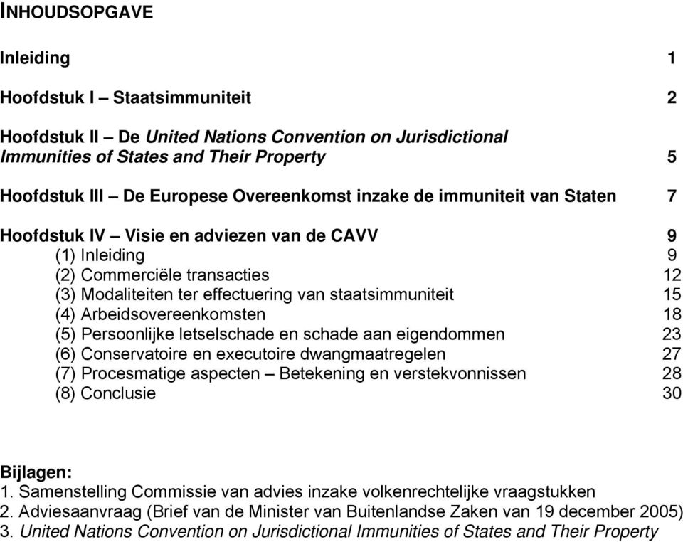 Arbeidsovereenkomsten 18 (5) Persoonlijke letselschade en schade aan eigendommen 23 (6) Conservatoire en executoire dwangmaatregelen 27 (7) Procesmatige aspecten Betekening en verstekvonnissen 28 (8)