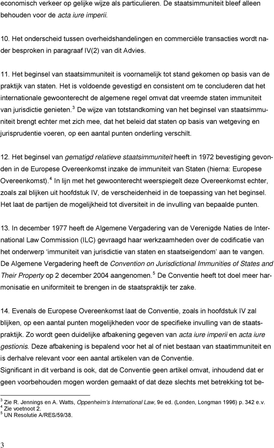 Het beginsel van staatsimmuniteit is voornamelijk tot stand gekomen op basis van de praktijk van staten.