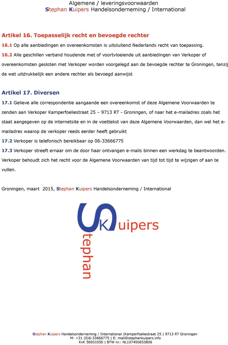 1 Op alle aanbiedingen en overeenkomsten is uitsluitend Nederlands recht van toepassing. 16.