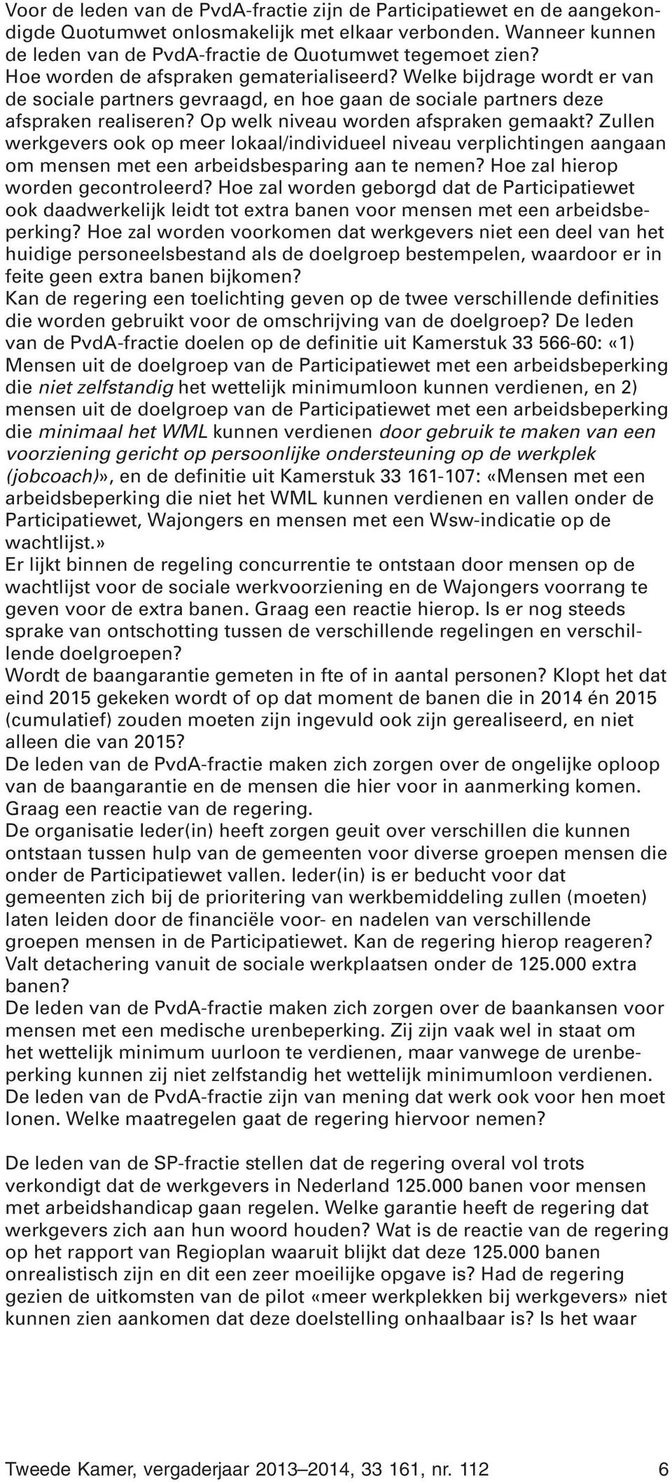 Zullen werkgevers ook op meer lokaal/individueel niveau verplichtingen aangaan om mensen met een arbeidsbesparing aan te nemen? Hoe zal hierop worden gecontroleerd?