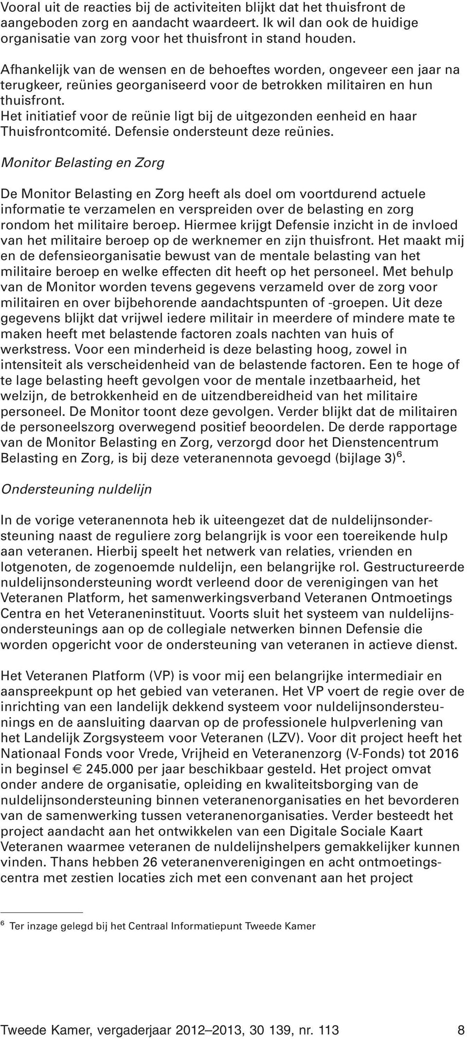 Het initiatief voor de reünie ligt bij de uitgezonden eenheid en haar Thuisfrontcomité. Defensie ondersteunt deze reünies.