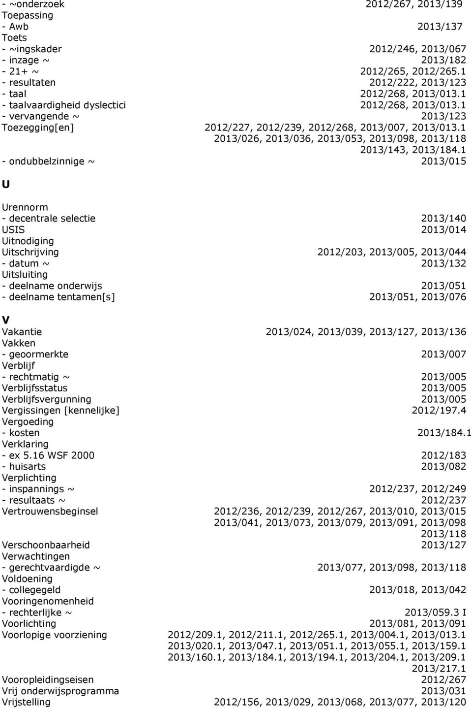 1 - vervangende ~ 2013/123 Toezegging[en] 2012/227, 2012/239, 2012/268, 2013/007, 2013/013.1 2013/026, 2013/036, 2013/053, 2013/098, 2013/118 2013/143, 2013/184.