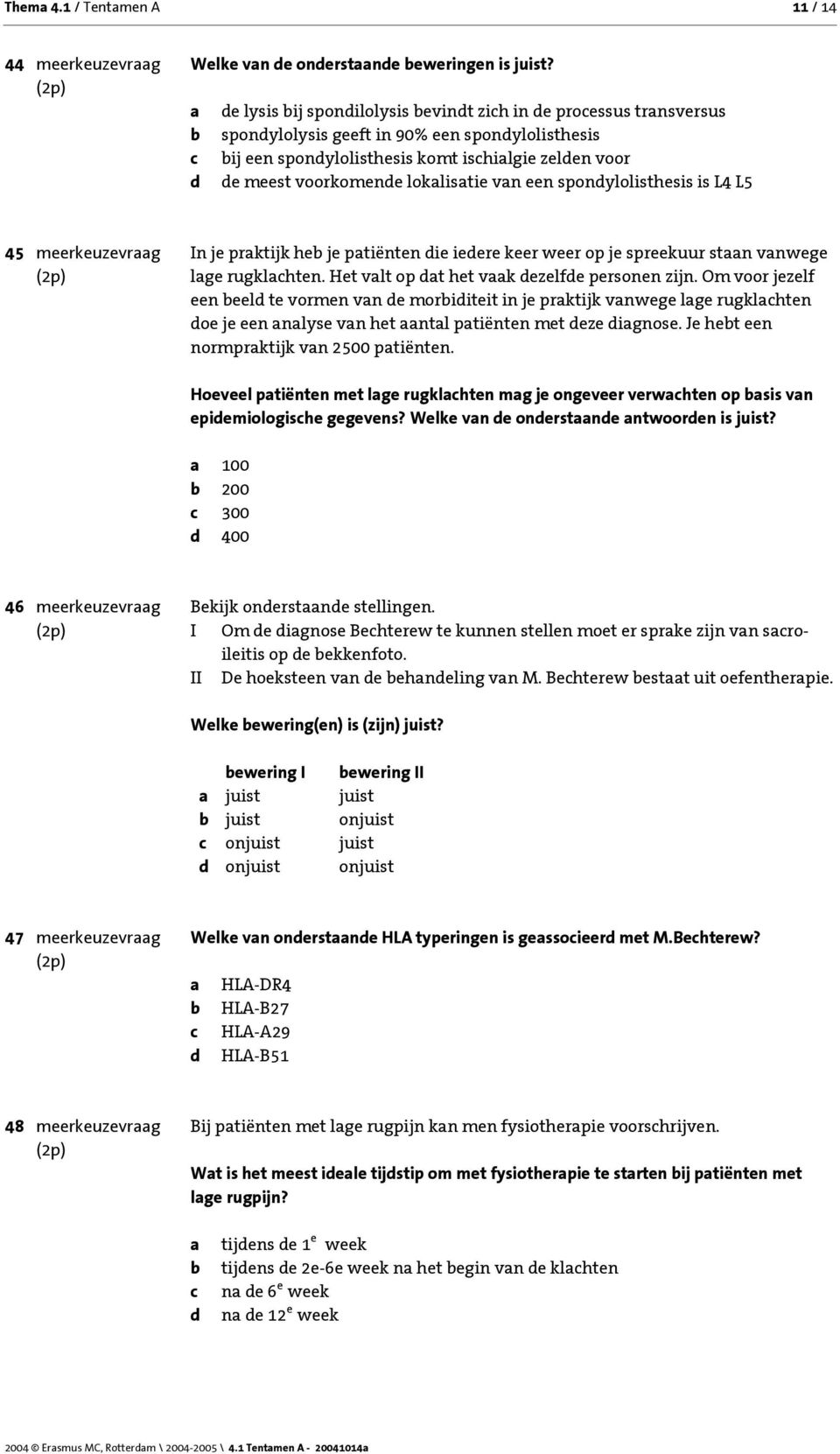 sponylolisthesis is L4 L5 45 meerkeuzevrg In je prktijk he je ptiënten ie ieere keer weer op je spreekuur stn vnwege lge rugklhten. Het vlt op t het vk ezelfe personen zijn.