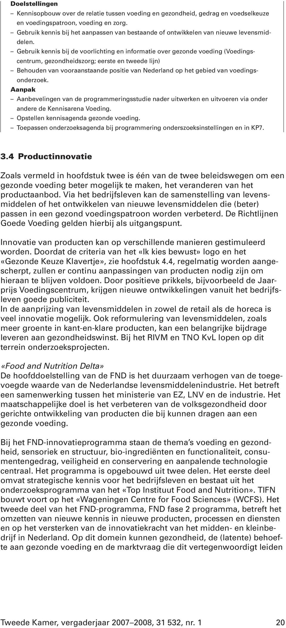 Gebruik kennis bij de voorlichting en informatie over gezonde voeding (Voedingscentrum, gezondheidszorg; eerste en tweede lijn) Behouden van vooraanstaande positie van Nederland op het gebied van