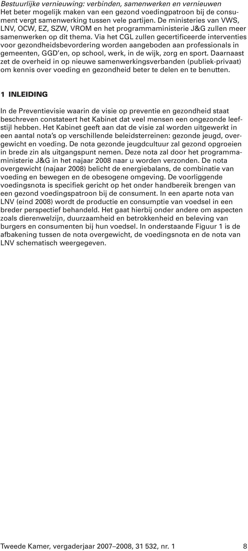 Via het CGL zullen gecertificeerde interventies voor gezondheidsbevordering worden aangeboden aan professionals in gemeenten, GGD en, op school, werk, in de wijk, zorg en sport.