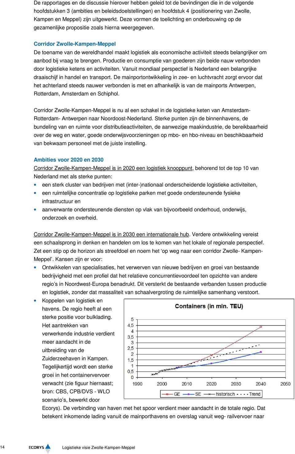 Corridor Zwolle-Kampen-Meppel De toename van de wereldhandel maakt logistiek als economische activiteit steeds belangrijker om aanbod bij vraag te brengen.