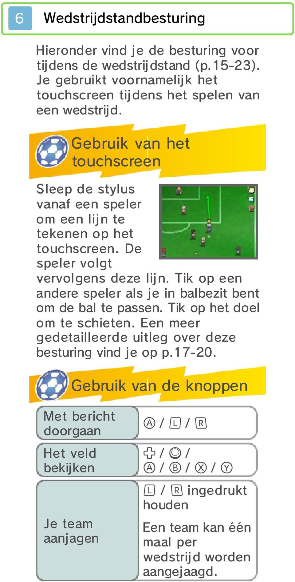 Gebruik van het touchscreen Sleep de stylus vanaf een speler om een lijn te tekenen op het touchscreen. De speler volgt vervolgens deze lijn.