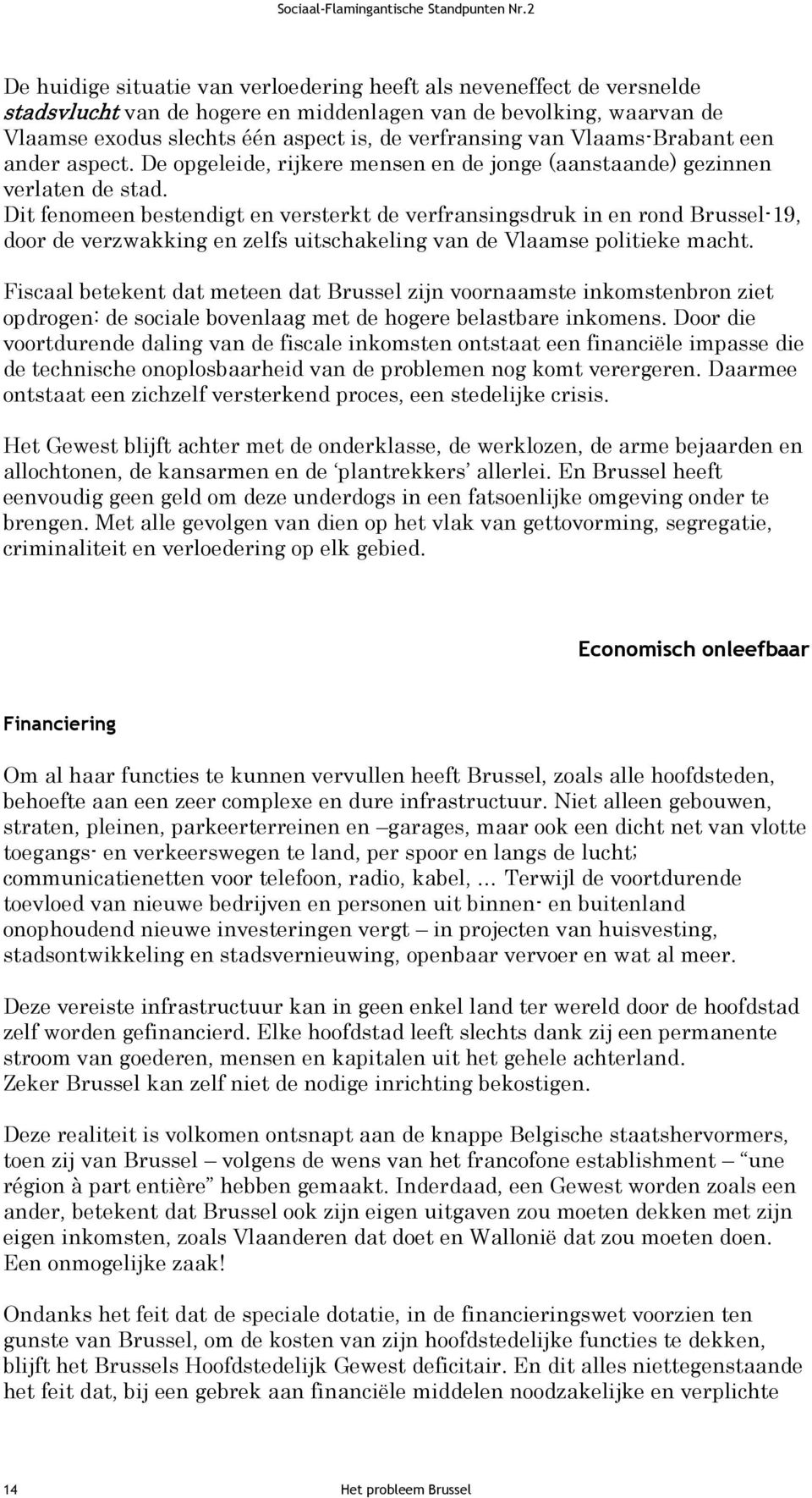 Dit fenomeen bestendigt en versterkt de verfransingsdruk in en rond Brussel-19, door de verzwakking en zelfs uitschakeling van de Vlaamse politieke macht.