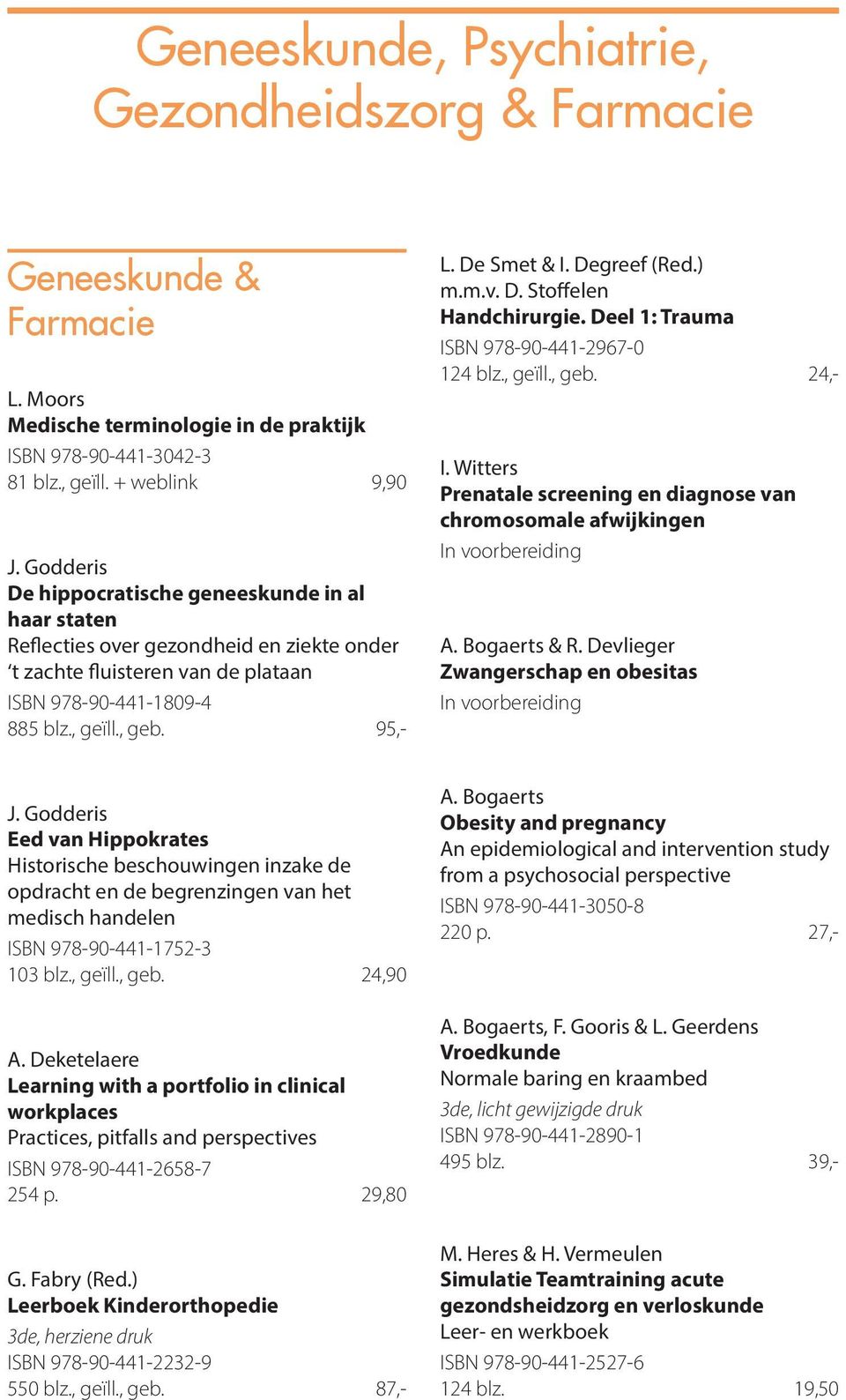 De Smet & I. Degreef (Red.) m.m.v. D. Stoffelen Handchirurgie. Deel 1: Trauma ISBN 978-90-441-2967-0 124 blz., geïll., geb. 24,- I.