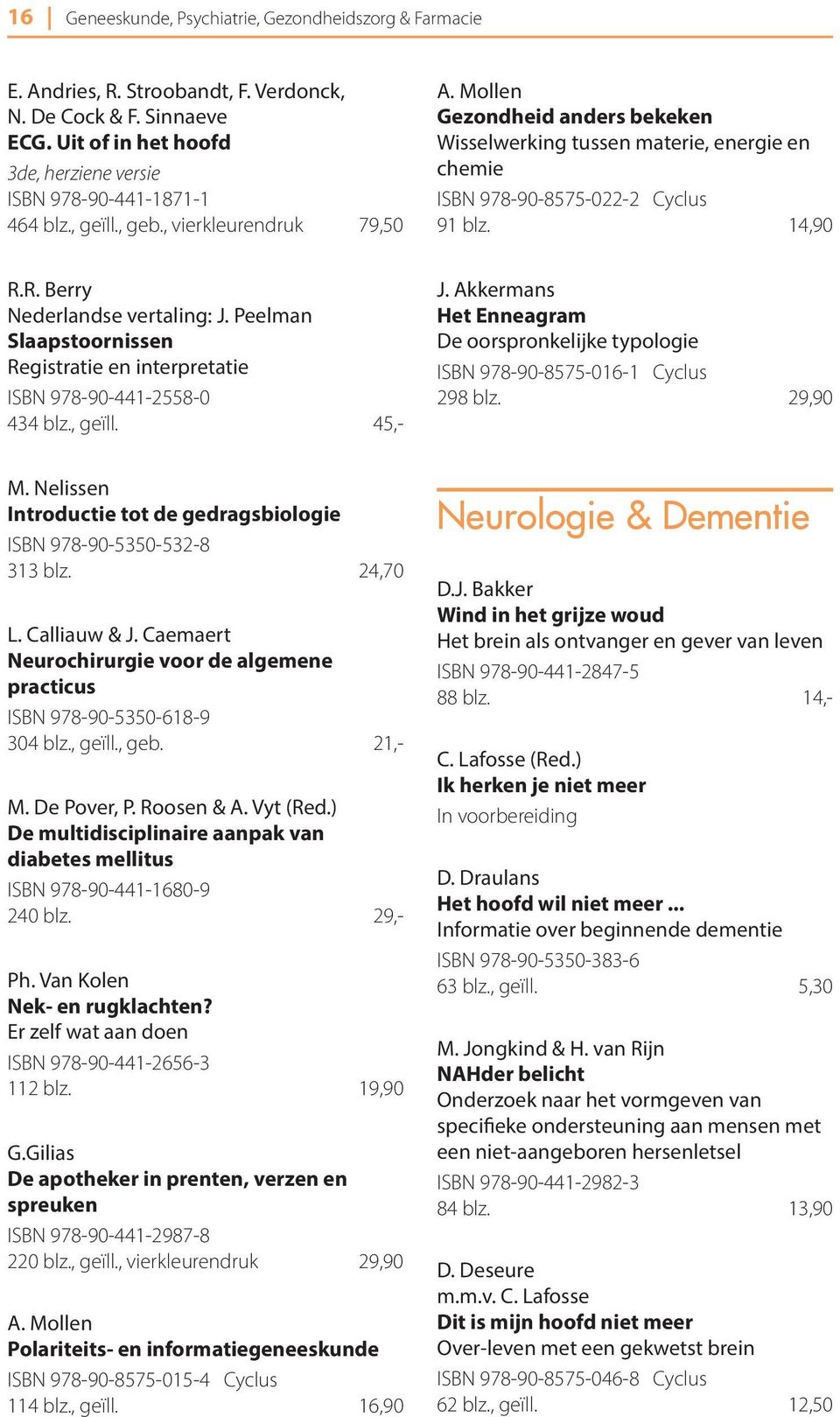 Peelman Slaapstoornissen Registratie en interpretatie ISBN 978-90-441-2558-0 434 blz., geïll. 45,- J. Akkermans Het Enneagram De oorspronkelijke typologie ISBN 978-90-8575-016-1 Cyclus 298 blz.