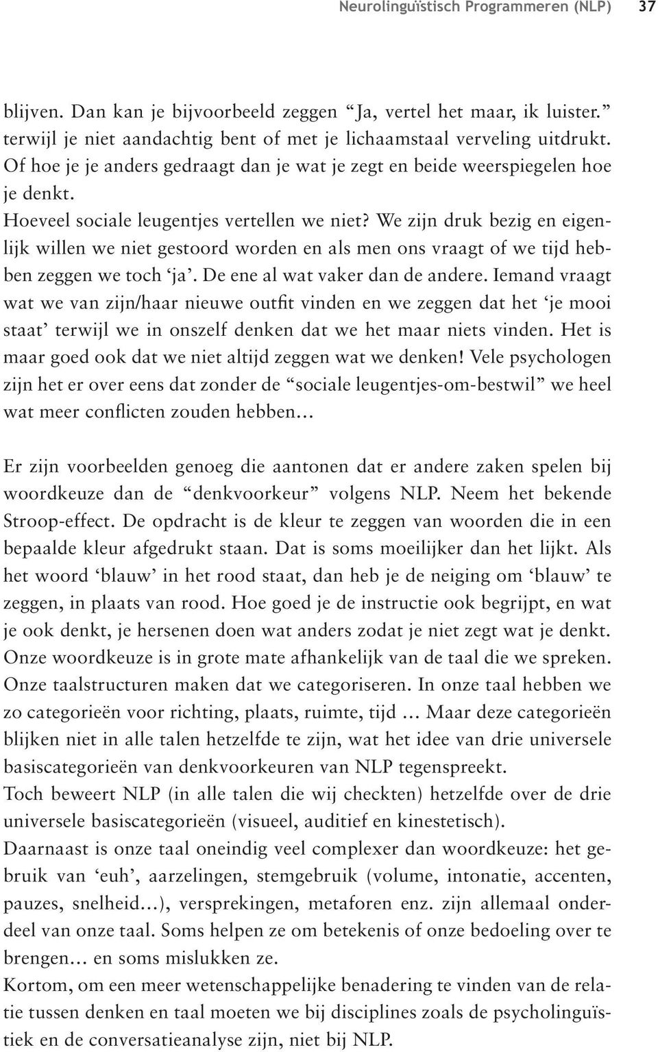 We zijn druk bezig en eigenlijk willen we niet gestoord worden en als men ons vraagt of we tijd hebben zeggen we toch ja. De ene al wat vaker dan de andere.