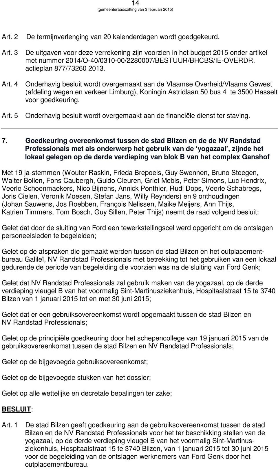 Onderhavig besluit wordt overgemaakt aan de Vlaamse Overheid/Vlaams Gewest (afdeling wegen en verkeer Limburg), Koningin Astridlaan 50 bus 4 te 3500 Hasselt voor goedkeuring.