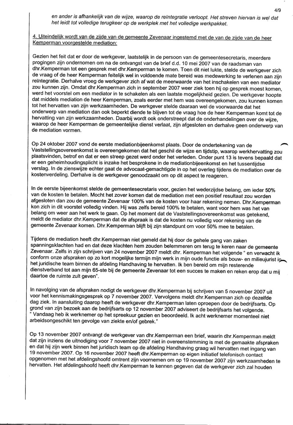 persoon van de gemeentesecretaris, meerdere progingen zijn ondernomen om na de ontvangst Van de brĺ ef d.d. 10 rnei 2007 vande raadsman Van dhr.kemperman tot een gesprek met dhr.kemperman te komen.