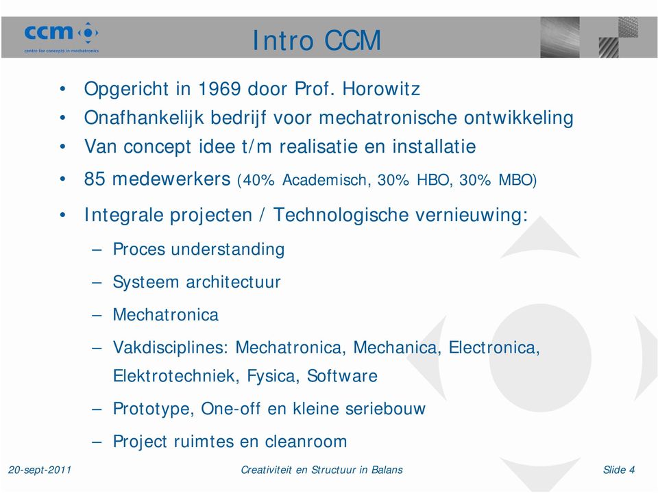 medewerkers (40% Academisch, 30% HBO, 30% MBO) Integrale projecten / Technologische vernieuwing: Proces