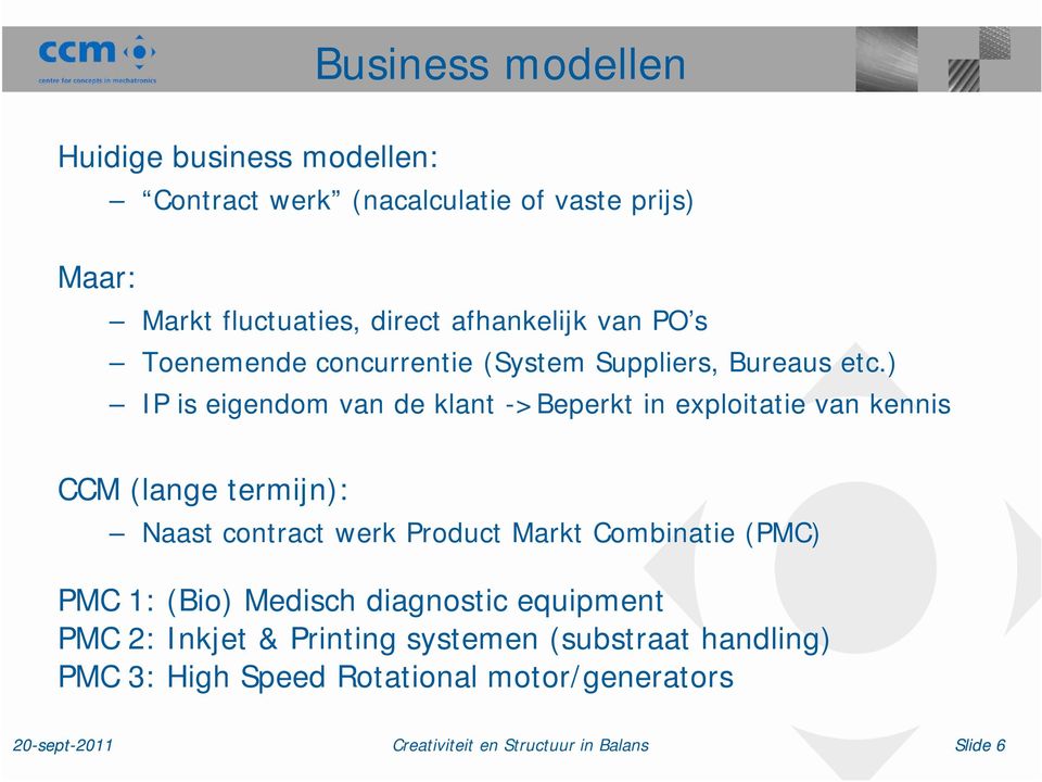 ) IP is eigendom van de klant ->Beperkt in exploitatie van kennis CCM (lange termijn): Naast contract werk Product Markt