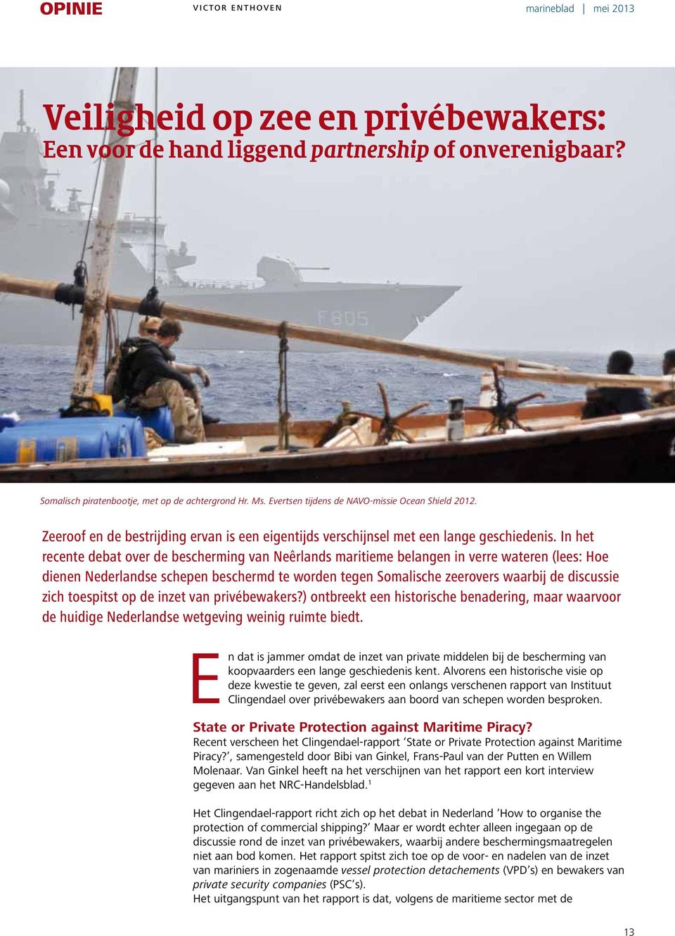 In het recente debat over de bescherming van Neêrlands maritieme belangen in verre wateren (lees: Hoe dienen Nederlandse schepen beschermd te worden tegen Somalische zeerovers waarbij de discussie