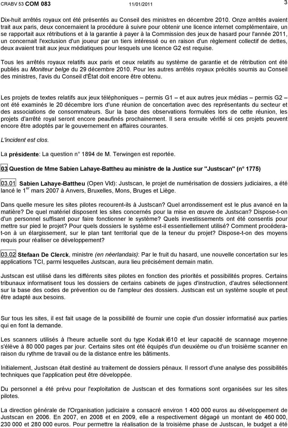 Commission des jeux de hasard pour l'année 2011, un concernait l'exclusion d'un joueur par un tiers intéressé ou en raison d'un règlement collectif de dettes, deux avaient trait aux jeux médiatiques