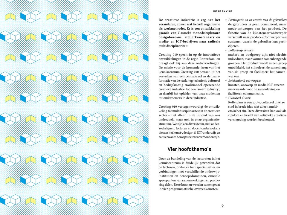 Creating 010 speelt in op de innovatieve ontwikkelingen in de regio Rotterdam, en draagt ook bij aan deze ontwikkelingen.