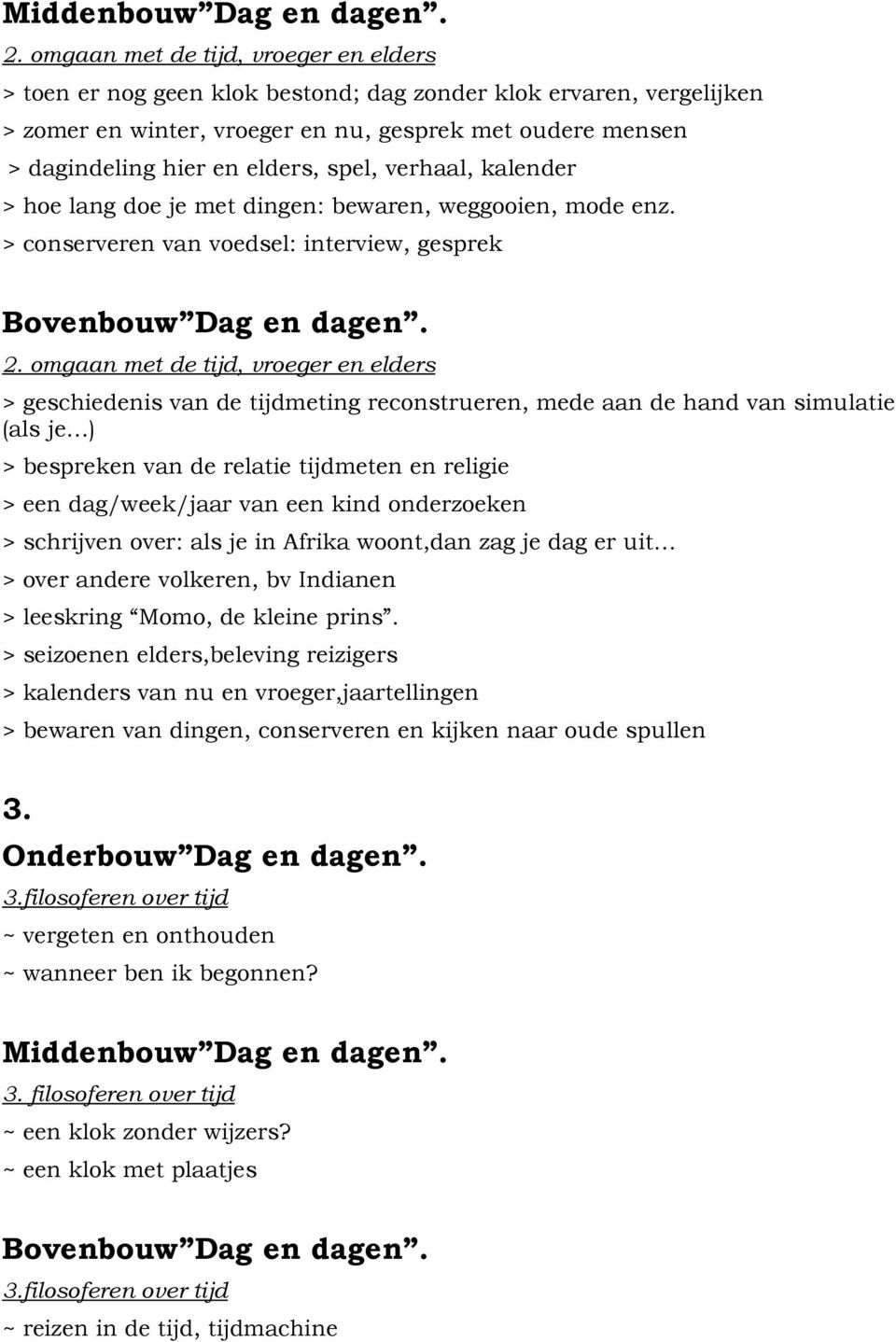 omgaan met de tijd, vroeger en elders > geschiedenis van de tijdmeting reconstrueren, mede aan de hand van simulatie (als je ) > bespreken van de relatie tijdmeten en religie > een dag/week/jaar van