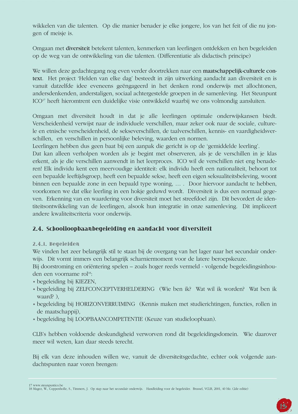 (Differentiatie als didactisch principe) We willen deze gedachtegang nog even verder doortrekken naar een maatschappelijk-culturele context.