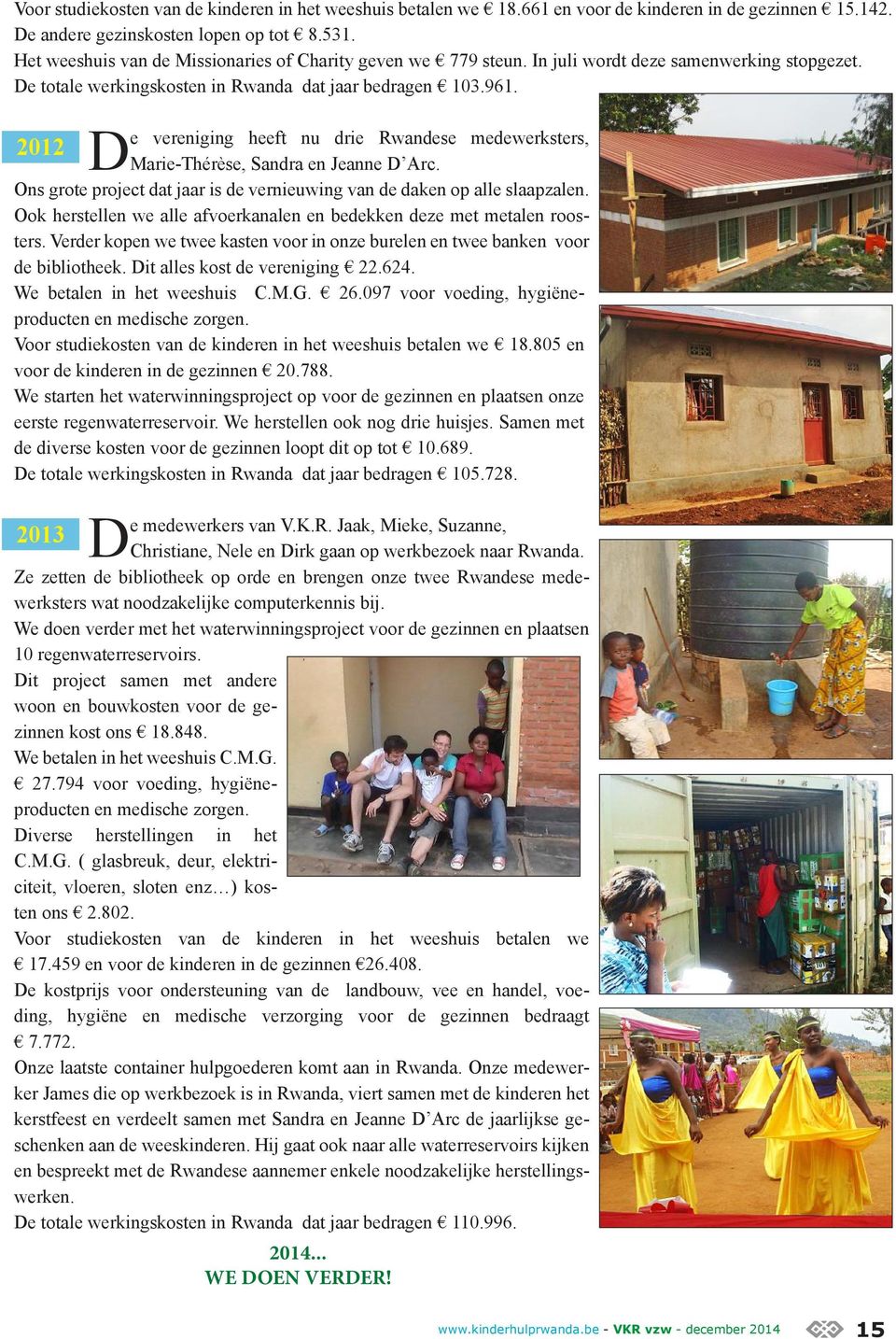 De vereniging heeft nu drie Rwandese medewerksters, 2012 Marie-Thérèse, Sandra en Jeanne D Arc. Ons grote project dat jaar is de vernieuwing van de daken op alle slaapzalen.