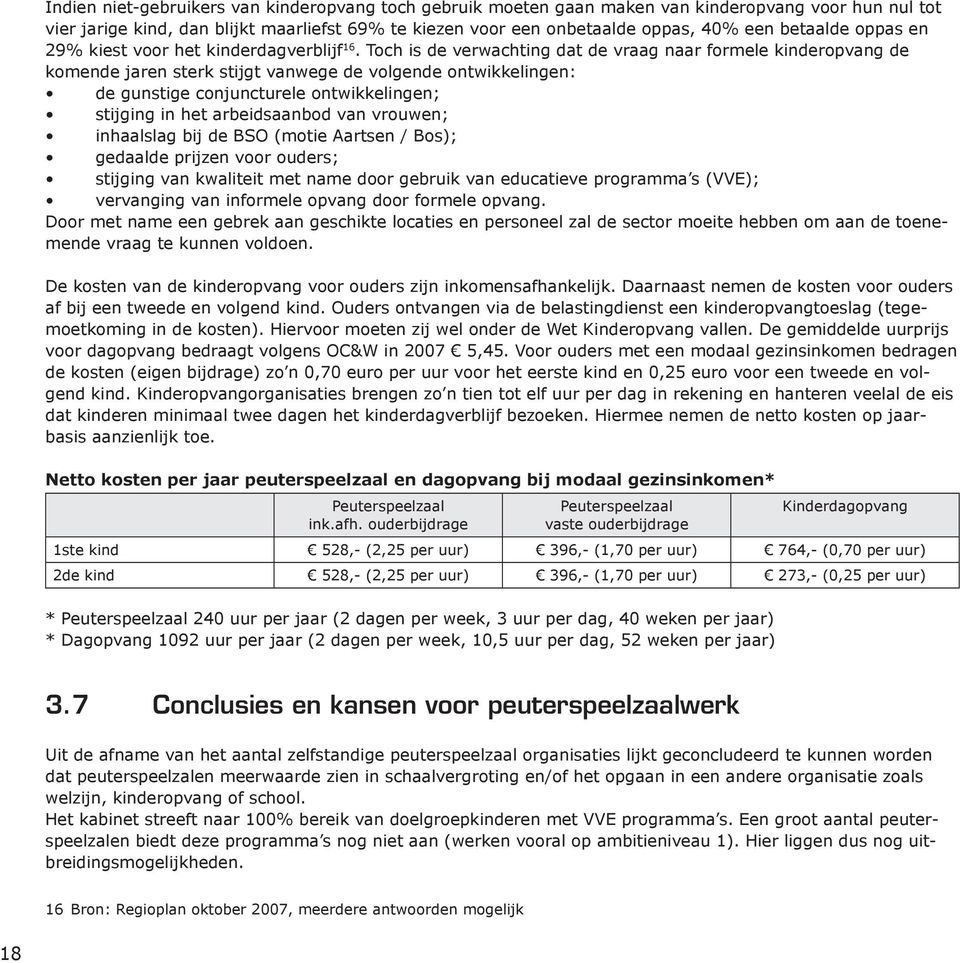 Toch is de verwachting dat de vraag naar formele kinderopvang de komende jaren sterk stijgt vanwege de volgende ontwikkelingen: de gunstige conjuncturele ontwikkelingen; stijging in het arbeidsaanbod