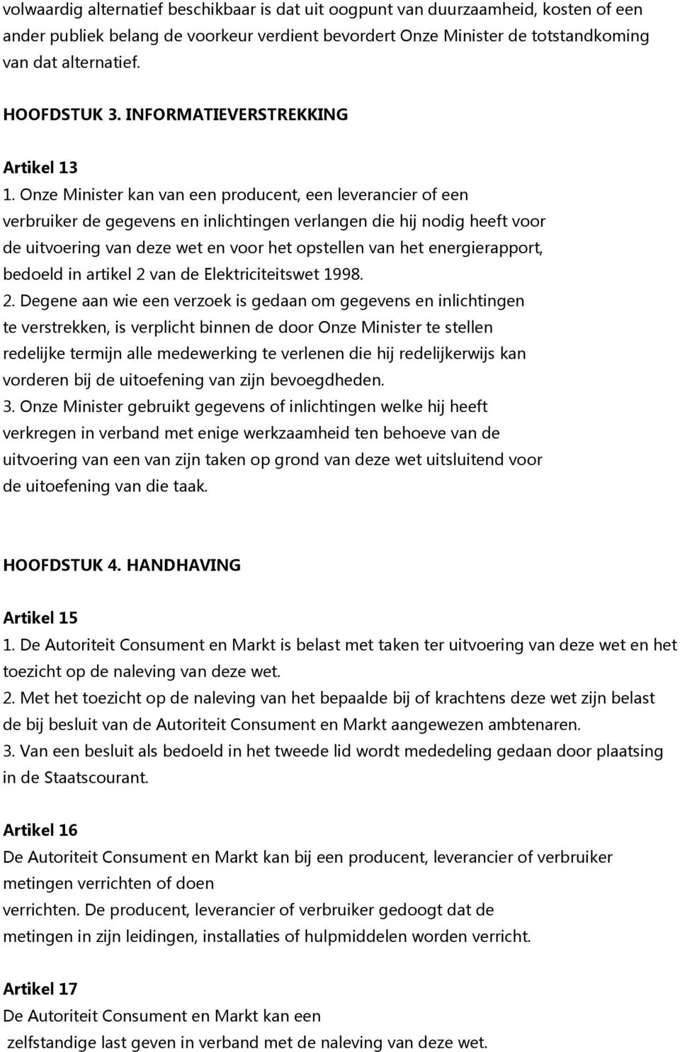 Onze Minister kan van een producent, een leverancier of een verbruiker de gegevens en inlichtingen verlangen die hij nodig heeft voor de uitvoering van deze wet en voor het opstellen van het