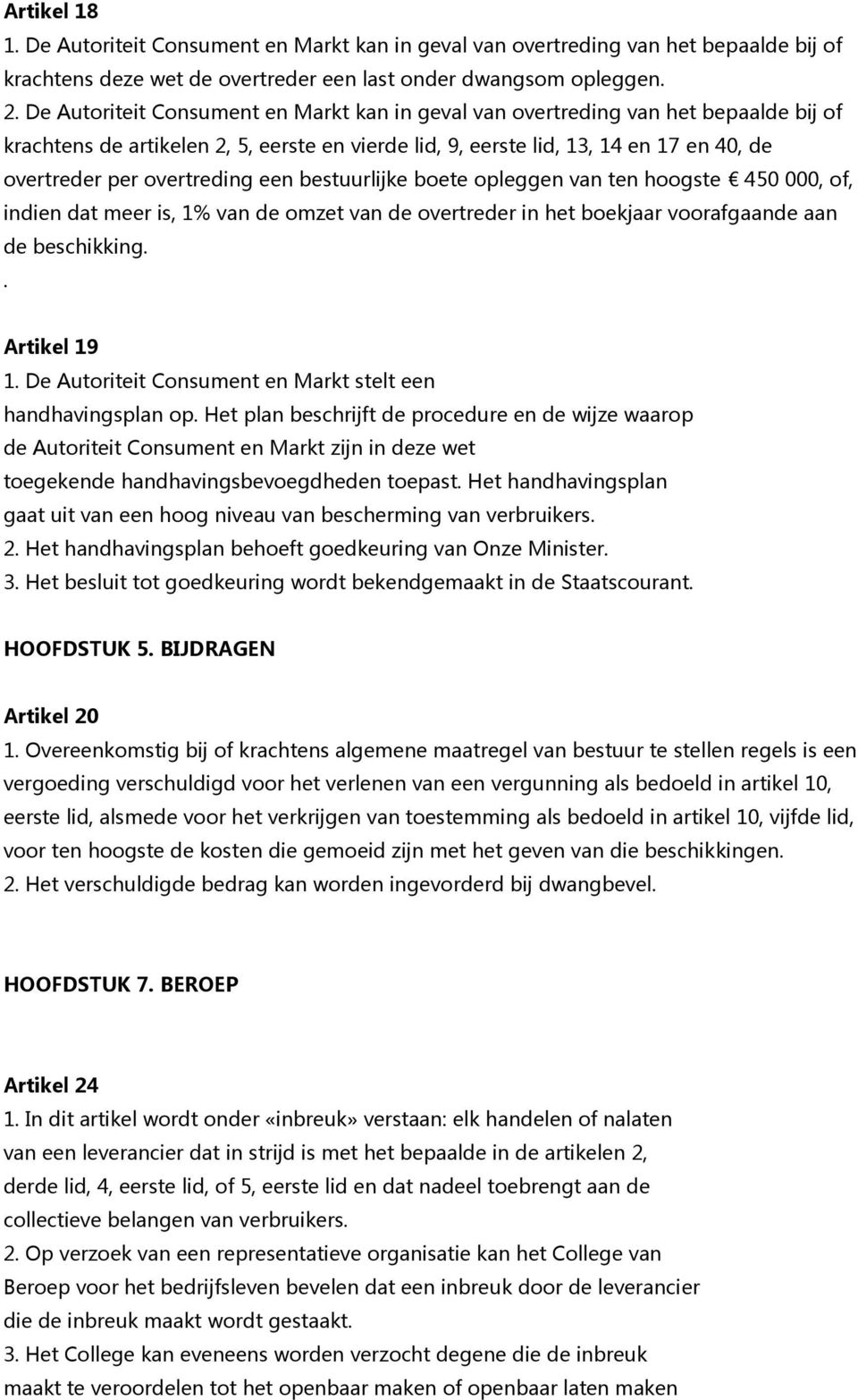 overtreding een bestuurlijke boete opleggen van ten hoogste 450 000, of, indien dat meer is, 1% van de omzet van de overtreder in het boekjaar voorafgaande aan de beschikking.. Artikel 19 1.