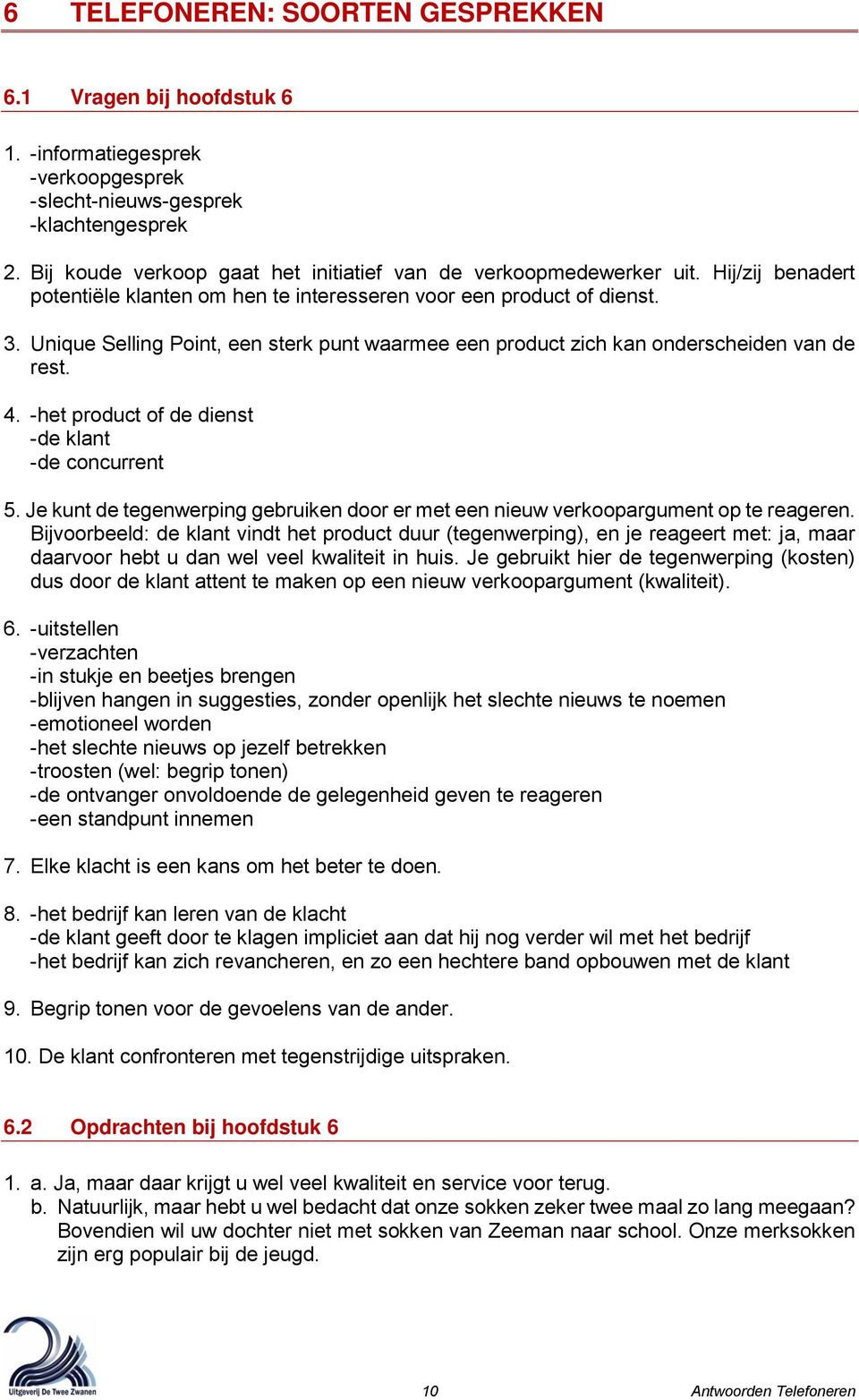 Unique Selling Point, een sterk punt waarmee een product zich kan onderscheiden van de rest. 4. -het product of de dienst -de klant -de concurrent 5.