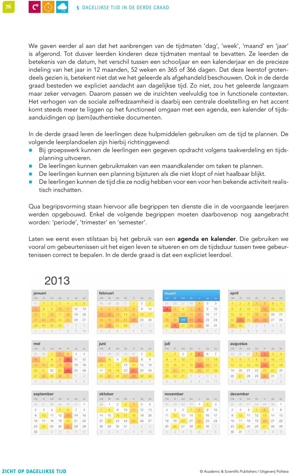 Dat deze leerstof grotendeels gezien is, betekent niet dat we het geleerde als afgehandeld beschouwen. Ook in de derde graad besteden we expliciet aandacht aan dagelijkse tijd.