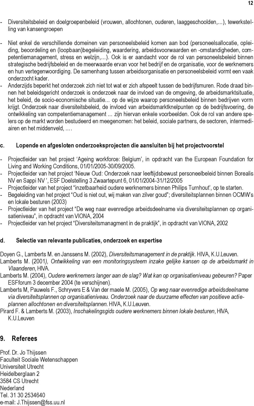 Ook is er aandacht voor de rol van personeelsbeleid binnen strategische bedrijfsbeleid en de meerwaarde ervan voor het bedrijf en de organisatie, voor de werknemers en hun vertegenwoordiging.